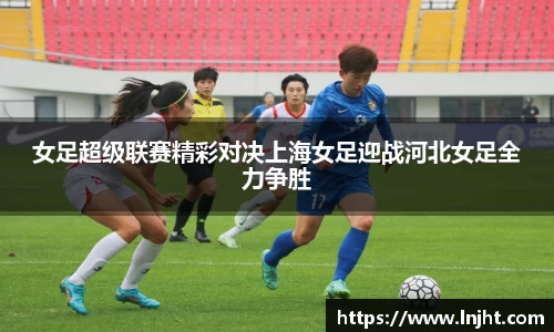 UB8女足超级联赛精彩对决上海女足迎战河北女足全力争胜