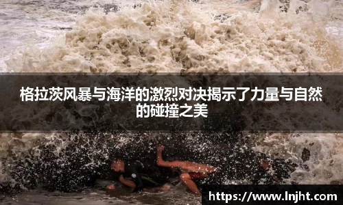 UB8格拉茨风暴与海洋的激烈对决揭示了力量与自然的碰撞之美