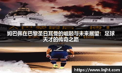 UB8姆巴佩在巴黎圣日耳曼的崛起与未来展望：足球天才的传奇之路